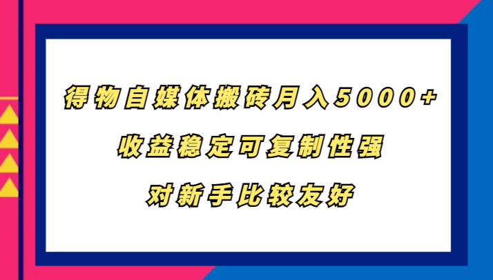 得物自媒体搬砖,月入5000+,收益稳定可复制性强,对新手比较友好-好客网创