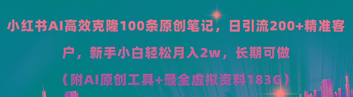 小红书AI高效克隆100原创爆款笔记，日引流200+，轻松月入2w+，长期可做...-好客网创