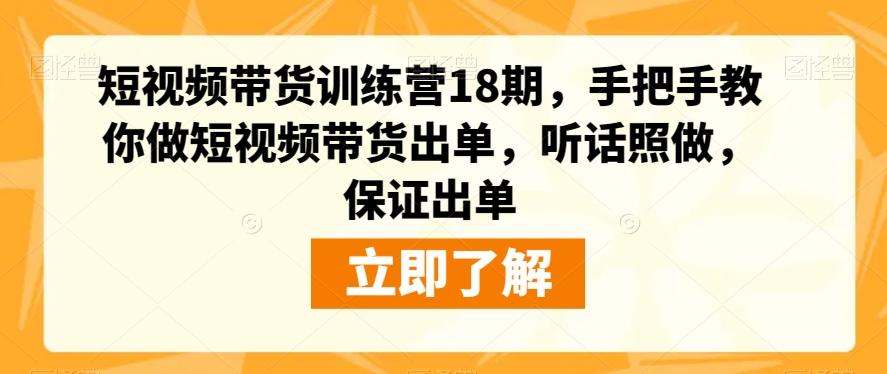 短视频带货训练营18期，手把手教你做短视频带货出单，听话照做，保证出单-好客网创