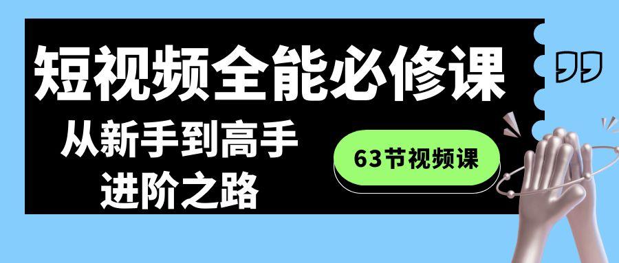 短视频全能必修课程：从新手到高手进阶之路(63节视频课)-好客网创