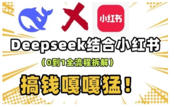 deepseek+小红书打造流量生产线实操课，0到1全流程拆解，搞钱嘎嘎猛-好客网创