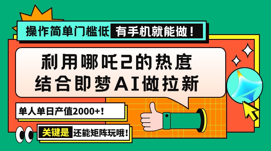 用哪吒2热度结合即梦AI做拉新，单日产值2000+，操作简单门槛低，有手机...-好客网创