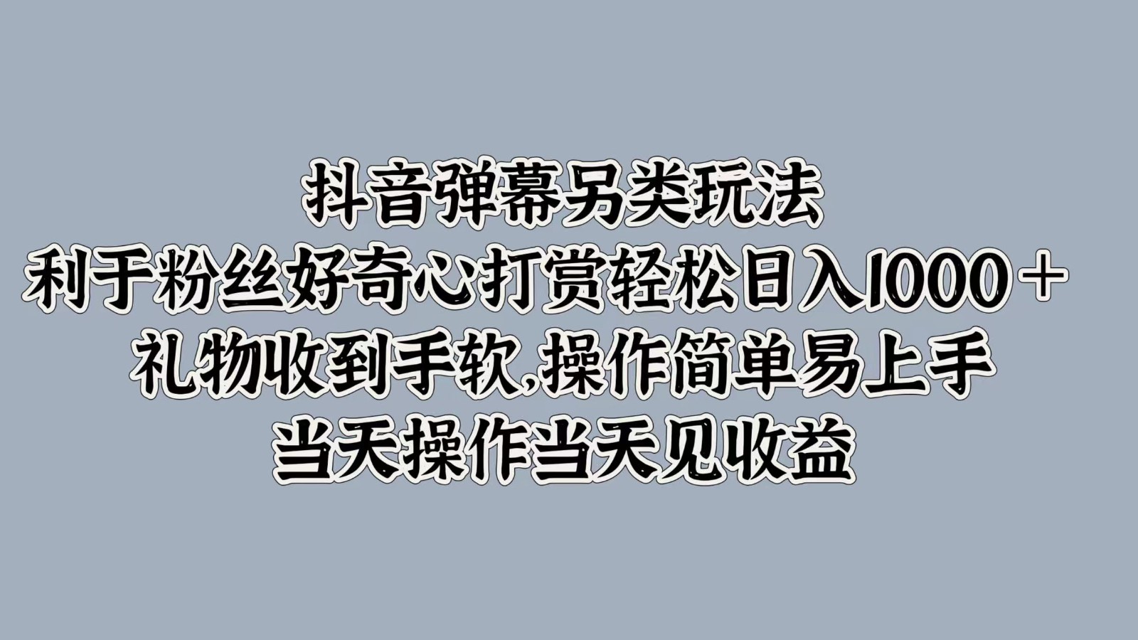 抖音弹幕另类玩法，利于粉丝好奇心打赏轻松日入1000＋ 礼物收到手软，操作简单-好客网创