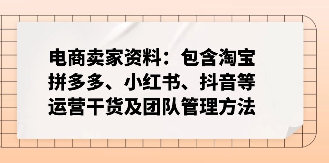 电商卖家资料：包含淘宝、拼多多、小红书、抖音等运营干货及团队管理方法-好客网创