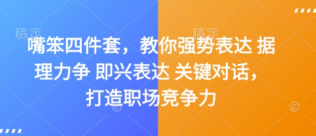 嘴笨四件套，教你强势表达 据理力争 即兴表达 关键对话，打造职场竞争力-好客网创