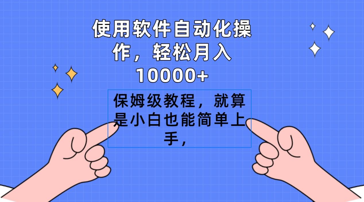 使用软件自动化操作，轻松月入10000+，保姆级教程，就算是小白也能简单上手-好客网创