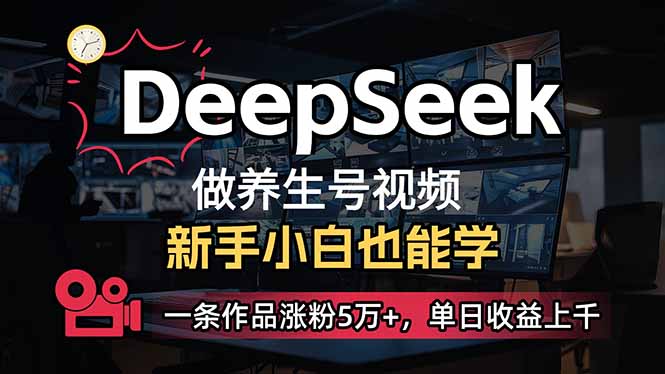 小白用DeepSeek做养生号，一条作品涨粉5万+，单日收益上千-好客网创