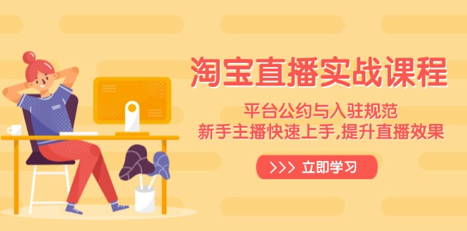 淘宝直播实战课程,平台公约与入驻规范,新手主播快速上手, 提升直播效果-好客网创