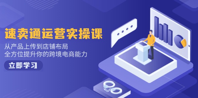 速卖通运营实操课，从产品上传到店铺布局，全方位提升你的跨境电商能力-好客网创