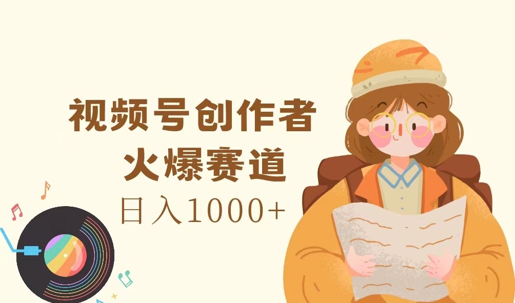 视频号创作者，火爆赛道，日入1000+-好客网创
