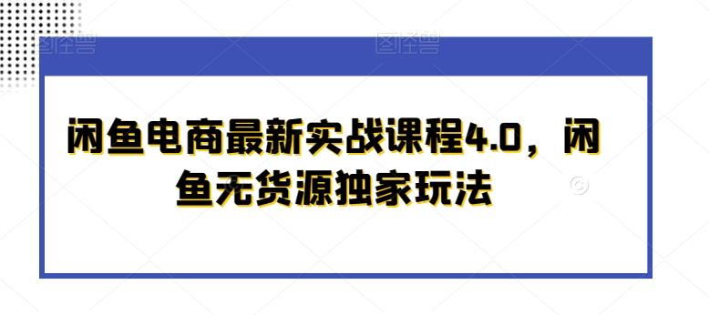 闲鱼电商最新实战课程4.0，闲鱼无货源独家玩法-好客网创