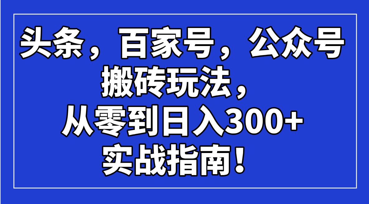 头条，百家号，公众号搬砖玩法，从零到日入300+的实战指南！-好客网创