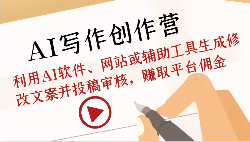 AI写作创作营：利用AI软件、网站或辅助工具生成修改文案并投稿审核，赚取平台佣金-好客网创