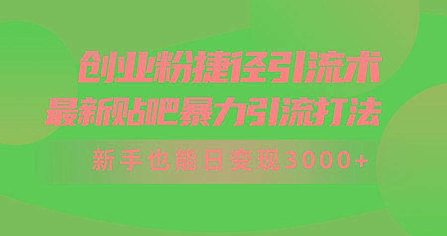 (10071期)创业粉捷径引流术，最新贴吧暴力引流打法，新手也能日变现3000+附赠全…-好客网创