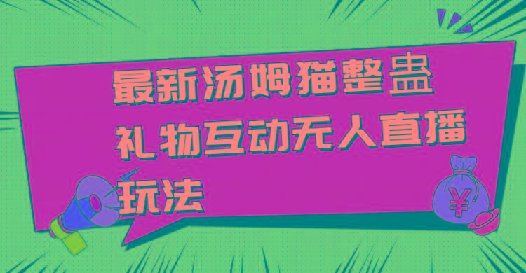 最新汤姆猫整蛊礼物互动无人直播玩法-好客网创