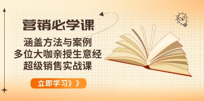营销必学课：涵盖方法与案例、多位大咖亲授生意经，超级销售实战课-好客网创