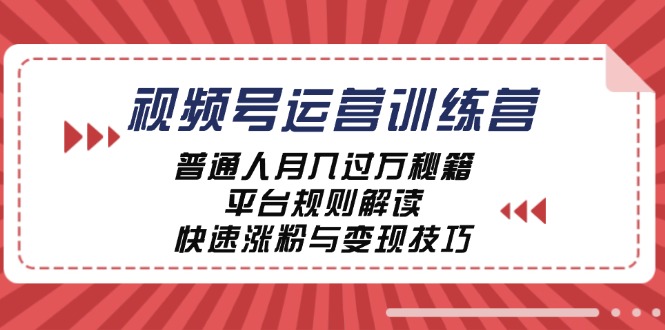 视频号运营训练营：普通人月入过万秘籍，平台规则解读，快速涨粉与变现-好客网创