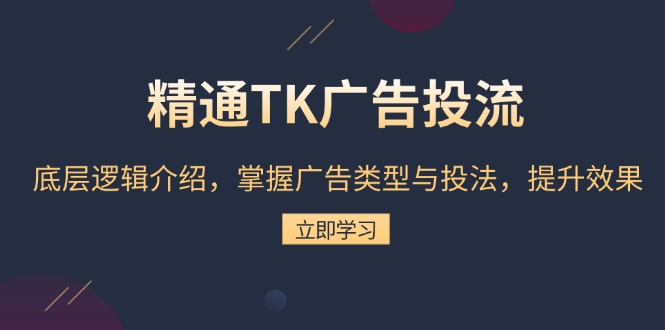 精通TK广告投流：底层逻辑介绍，掌握广告类型与投法，提升效果-好客网创