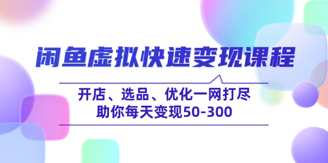 闲鱼虚拟快速变现课程,开店、选品、优化一网打尽,助你每天变现50-300-好客网创