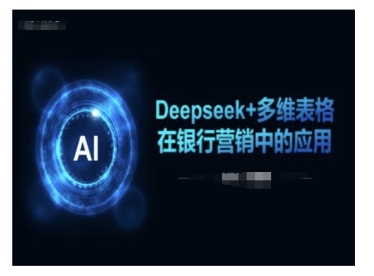 Deepseek+多维表格在银行营销场景中的应用-好客网创