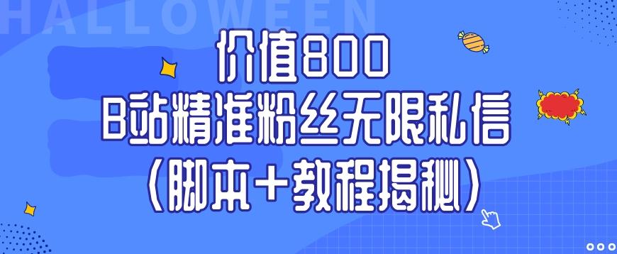 价值800 B站精准粉丝无限私信（脚本+教程揭秘）-好客网创
