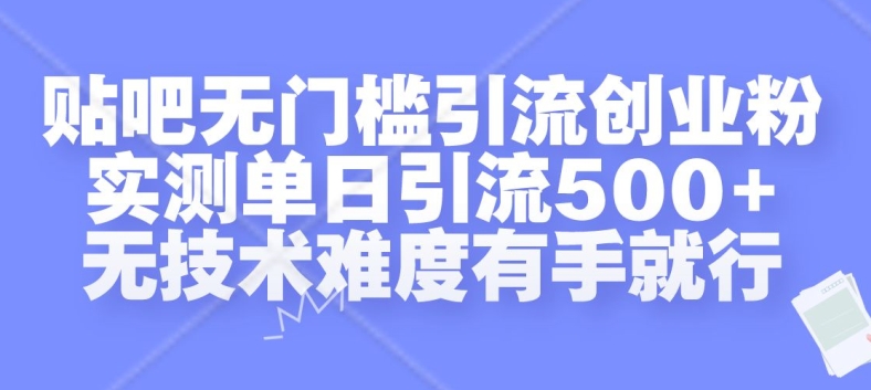贴吧无门槛引流创业粉，实测单日引流500+，无技术难度有手就行【揭秘】-好客网创