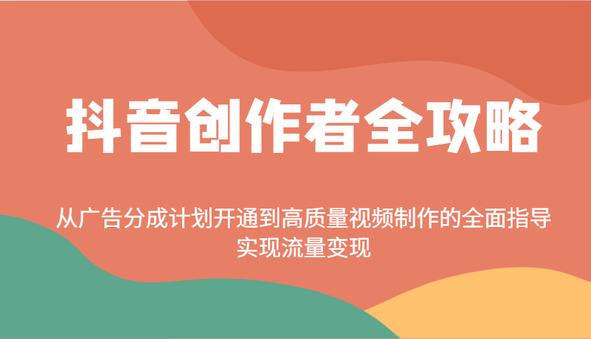 抖音创作者全攻略：从广告分成计划开通到高质量视频制作的全面指导，实现流量变现-好客网创
