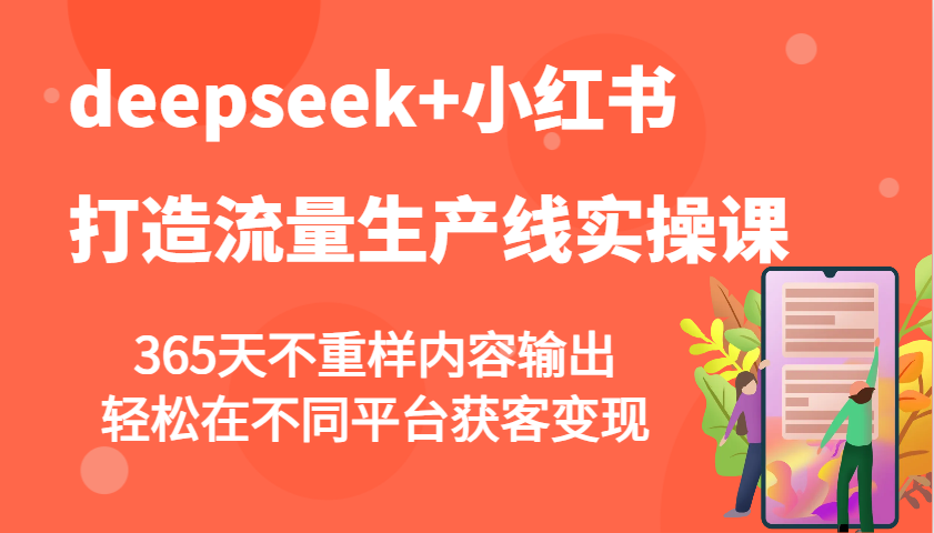deepseek+小红书打造流量生产线实操课，365天不重样内容输出，轻松在不同平台获客变现-好客网创