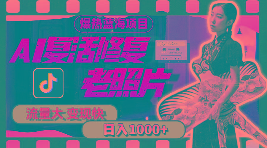 暴热蓝海项目，AI复活修复老照片，流量大 变现快 一天收入1000+教程+素材-好客网创