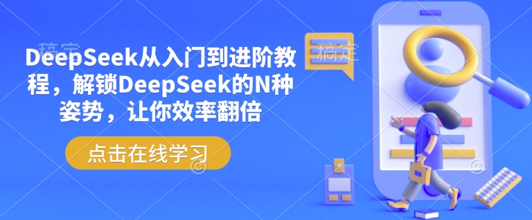 DeepSeek从入门到进阶教程，解锁DeepSeek的N种姿势，让你效率翻倍-好客网创