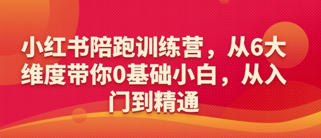 小红书陪跑训练营，从6大维度带你0基础小白，从入门到精通-好客网创