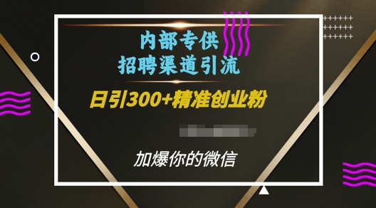 内部招聘渠道日引流300+创业粉，加爆你的微信【揭秘】-好客网创