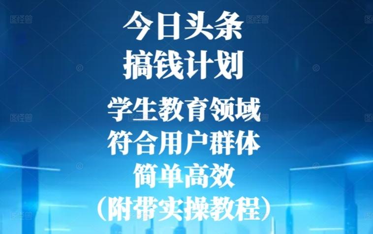 今日头条搞钱计划，学生教育领域，符合用户群体，简单高效（附带实操教程）-好客网创